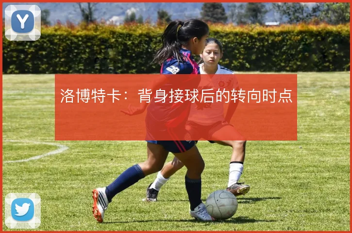 洛博特卡:背身接球后的转向时点