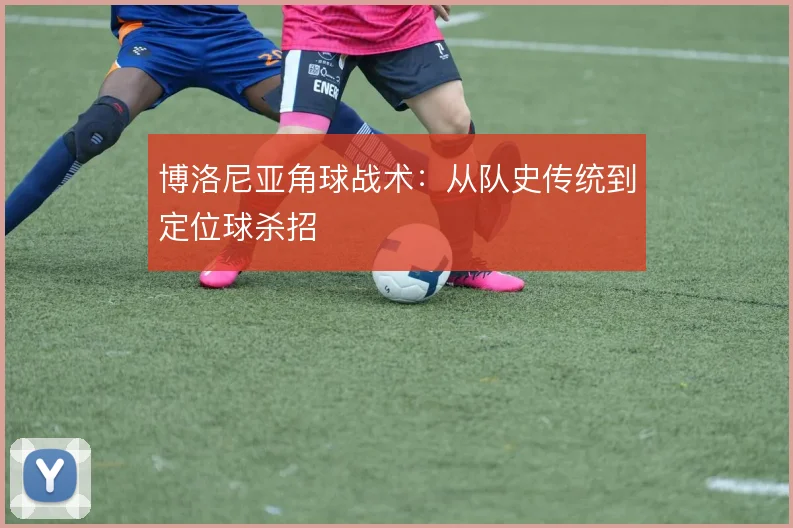 博洛尼亚角球战术：从队史传统到定位球杀招