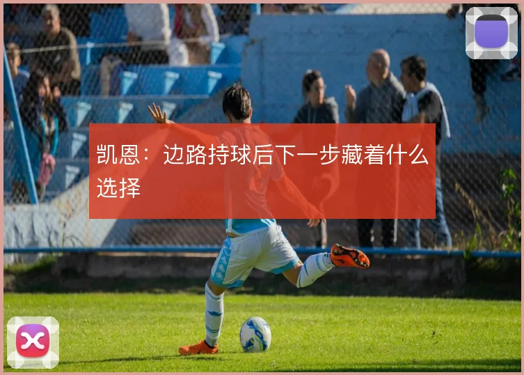凯恩：边路持球后下一步藏着什么选择